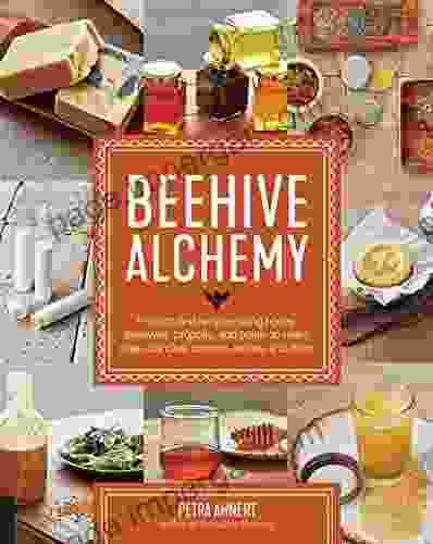 Beehive Alchemy: Projects And Recipes Using Honey Beeswax Propolis And Pollen To Make Soap Candles Creams Salves And More