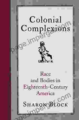 Colonial Complexions: Race And Bodies In Eighteenth Century America (Early American Studies)