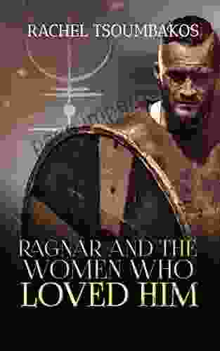 Ragnar And The Women Who Loved Him (Viking Secrets)