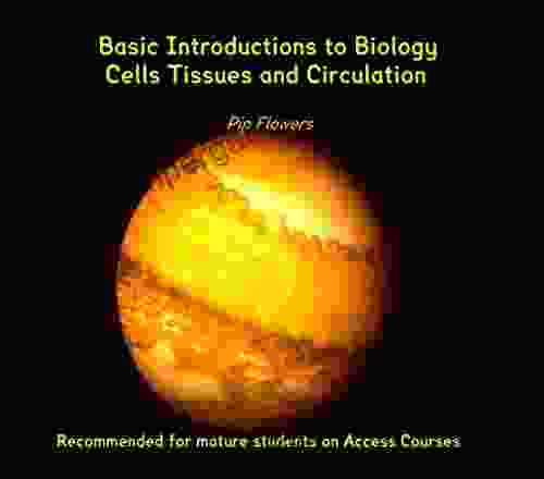 Basic Introductions To Biology Cells Tissues And Circulation: Recommended For Mature Students On Access Courses