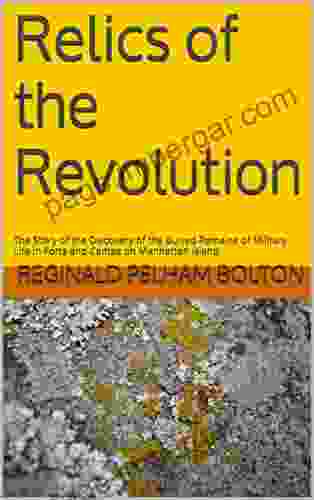 Relics Of The Revolution (Illustrated): The Story Of The Discovery Of The Buried Remains Of Military Life In Forts And Camps On Manhattan Island