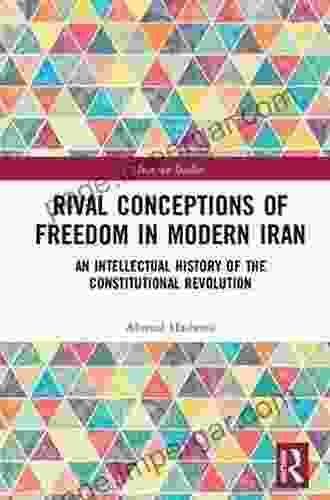 Rival Conceptions Of Freedom In Modern Iran: An Intellectual History Of The Constitutional Revolution (Iranian Studies)