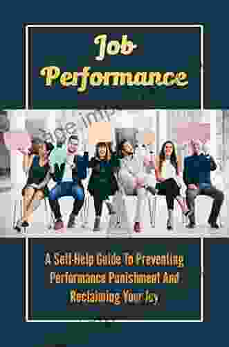 Job Performance: A Self Help Guide To Preventing Performance Punishment And Reclaiming Your Joy