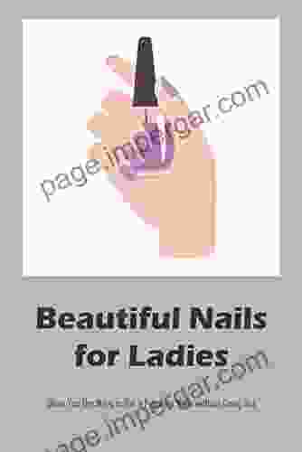 Beautiful Nails For Ladies: Show You The Ways To Get A Fabulous Nails Without Going Out