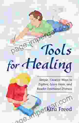 Tools For Healing: Simple Creative Ways To Explore Learn From And Resolve Emotional Distress