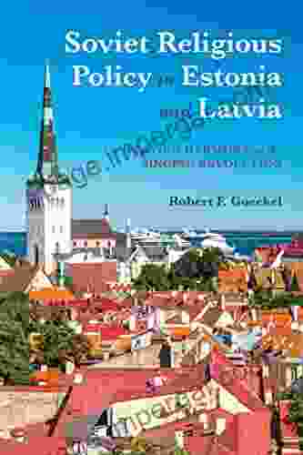 Soviet Religious Policy In Estonia And Latvia: Playing Harmony In The Singing Revolution (Russian And East European Studies)