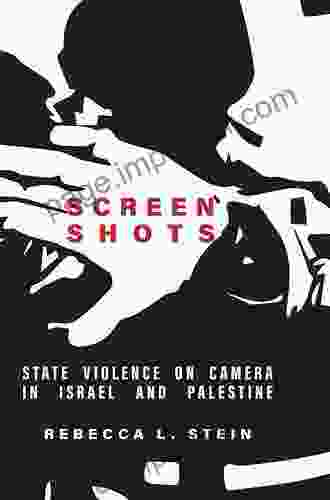 Screen Shots: State Violence on Camera in Israel and Palestine (Stanford Studies in Middle Eastern and Islamic Societies and Cultures)