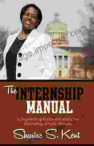 The Internship Manual: A Step By Step Guide To Getting The Internship Of Your Dreams