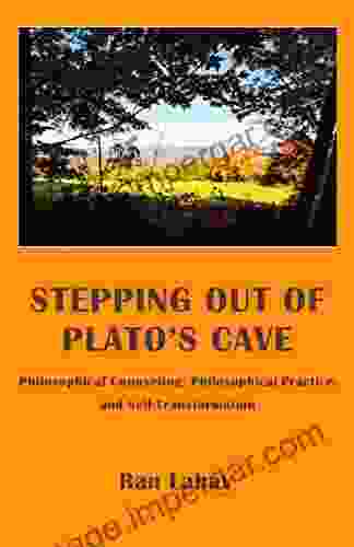 Stepping Out Of Plato S Cave: Philosophical Counseling Philosophical Practice And Self Transformation