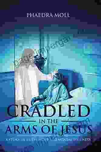 Cradled In The Arms Of Jesus: A Story Of Faith Hope And Mental Wellness