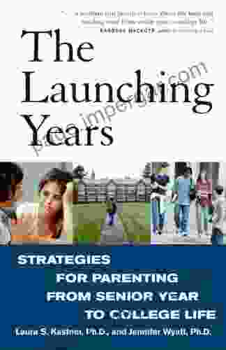 The Launching Years: Strategies For Parenting From Senior Year To College Life