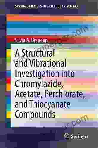 A Structural And Vibrational Investigation Into Chromylazide Acetate Perchlorate And Thiocyanate Compounds (SpringerBriefs In Molecular Science)