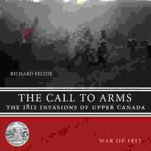 The Call To Arms: The 1812 Invasions Of Upper Canada (Upper Canada Preserved War Of 1812 1)