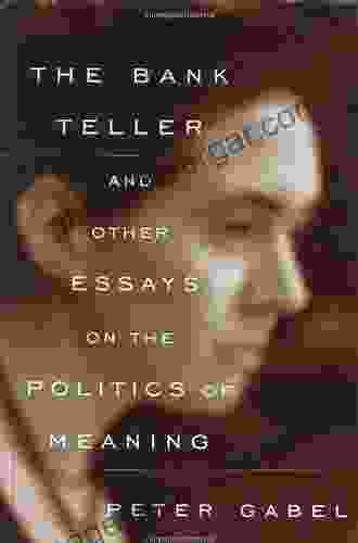 The Bank Teller And Other Essays On The Politics Of Meaning