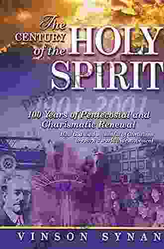 The Century Of The Holy Spirit: 100 Years Of Pentecostal And Charismatic Renewal 1901 2001