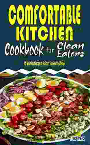 COMFORTABLE KITCHEN COOKBOOK FOR CLEAN EATERS: 90 Whole Food Recipes To Kickstart Your Healthy Lifestyle