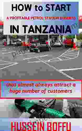 How To Start And Run A Profitable Petrol Station Business In Tanzania: The Complete Guide To Starting A Petrol Station That Almost Always Attract Huge Oil And Gas Market 3)