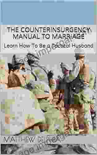 The Counterinsurgency Manual To Marriage: Learn How To Be A Tactical Husband