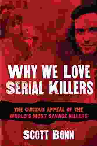 Why We Love Serial Killers: The Curious Appeal Of The World S Most Savage Murderers