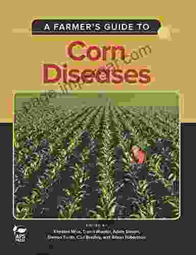 A Farmer S Guide To Corn Diseases (The Farmer S Guide To Crop Diseases Series)