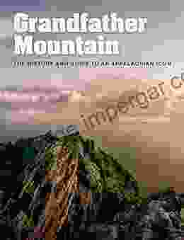 Grandfather Mountain: The History And Guide To An Appalachian Icon