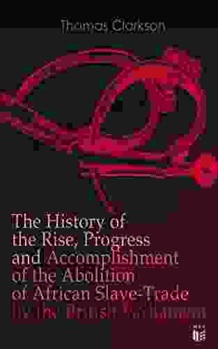 The History Of The Rise Progress And Accomplishment Of The Abolition Of African Slave Trade By The British Parliament