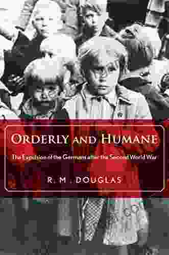 Orderly And Humane: The Expulsion Of The Germans After The Second World War