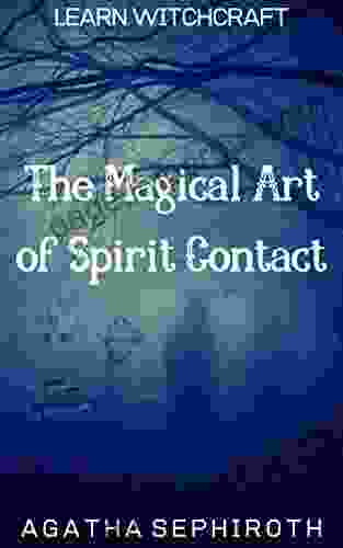 The Magical Art Of Spirit Contact (Learn Witchcraft 4)