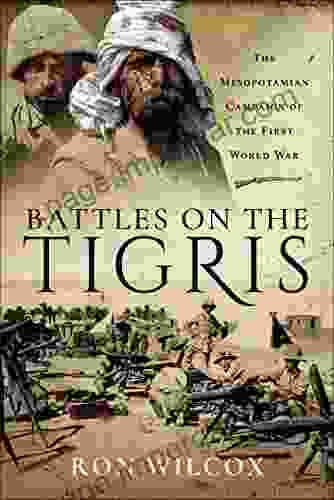 Battles On The Tigris: The Mesopotamian Campaign Of The First World War