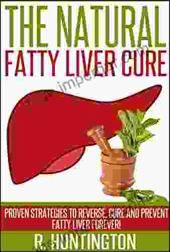 Fatty Liver :The Natural Fatty Liver Cure Proven Strategies To Reverse Cure And Prevent Fatty Liver Forever (Fatty Liver Cure Fatty Liver Diet Fatty Cure Detox Fat Chance Cleanse Diet )