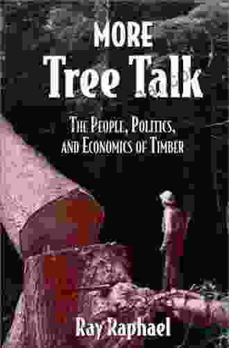 More Tree Talk: The People Politics And Economics Of Timber