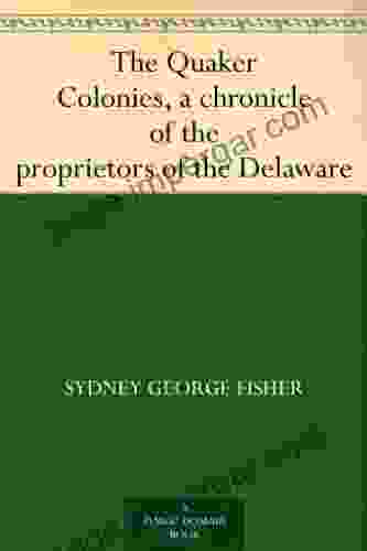 The Quaker Colonies A Chronicle Of The Proprietors Of The Delaware