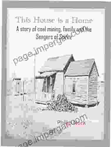 This House Is A Home: A Story Of Coal Mining Family And The Sengers Of Stiritz