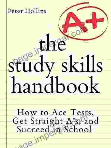 The Study Skills Handbook: How To Ace Tests Get Straight A S And Succeed In School (Learning How To Learn 6)