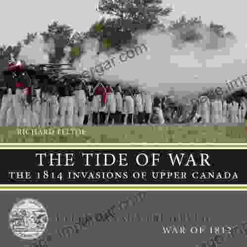 The Tide Of War: The 1814 Invasions Of Upper Canada (Upper Canada Preserved War Of 1812 4)