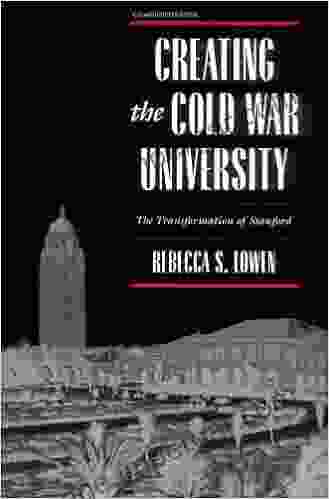 Creating The Cold War University: The Transformation Of Stanford