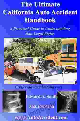 The Ultimate California Auto Accident Handbook: Personal Injury Attorney S Guide To Obtaining A Fair Recovery