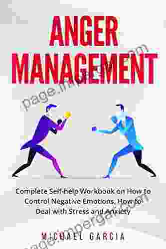 Anger Management: Complete Self Help Workbook On How To Control Negative Emotions How To Deal With Stress And Anxiety