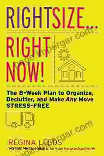 Rightsize Right Now : The 8 Week Plan To Organize Declutter And Make Any Move Stress Free