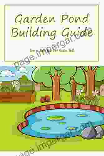 Garden Pond Building Guide: How To Make Your Own Garden Pond: Garden Pond Building Guide