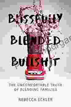 Blissfully Blended Bullshit: The Uncomfortable Truth Of Blending Families