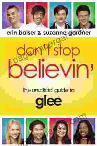 Don T Stop Believin : The Unofficial Guide To Glee