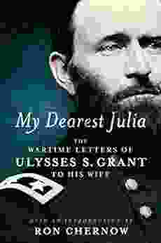 My Dearest Julia: The Wartime Letters Of Ulysses S Grant To His Wife (Library Of America)