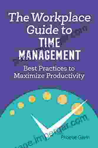 The Workplace Guide to Time Management: Best Practices to Maximize Productivity