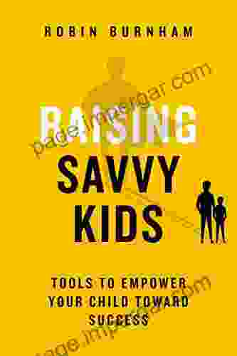 Raising Savvy Kids: Tools To Empower Your Child Toward Success