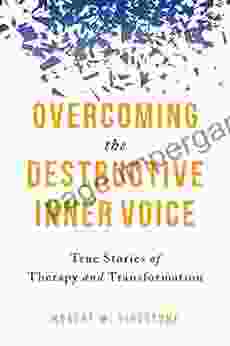 Overcoming The Destructive Inner Voice: True Stories Of Therapy And Transformation