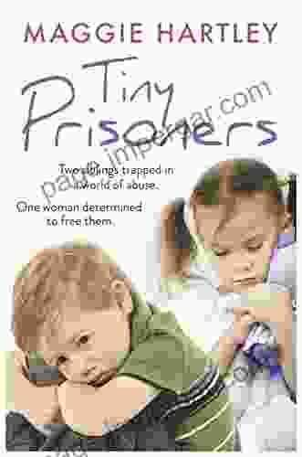 Tiny Prisoners: Two Siblings Trapped In A World Of Abuse One Woman Determined To Free Them (A Maggie Hartley Foster Carer Story)