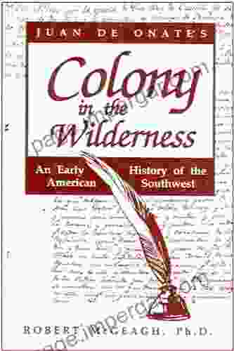 Juan De Onate s Colony in the Wilderness: An Early History of the American Southwest