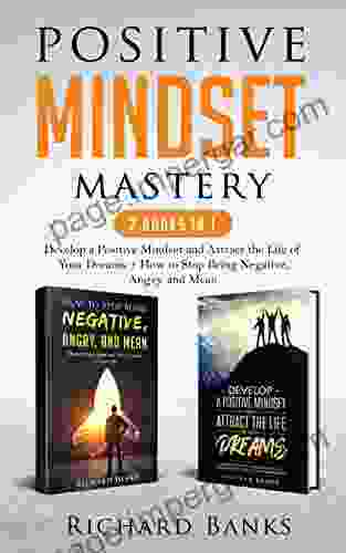 Positive Mindset Mastery 2 In 1: Develop A Positive Mindset And Attract The Life Of Your Dreams + How To Stop Being Negative Angry And Mean