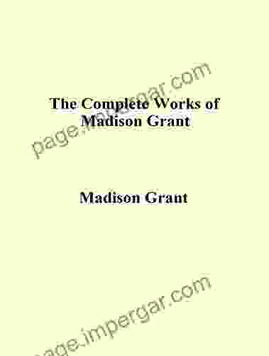 The Complete Works Of Madison Grant